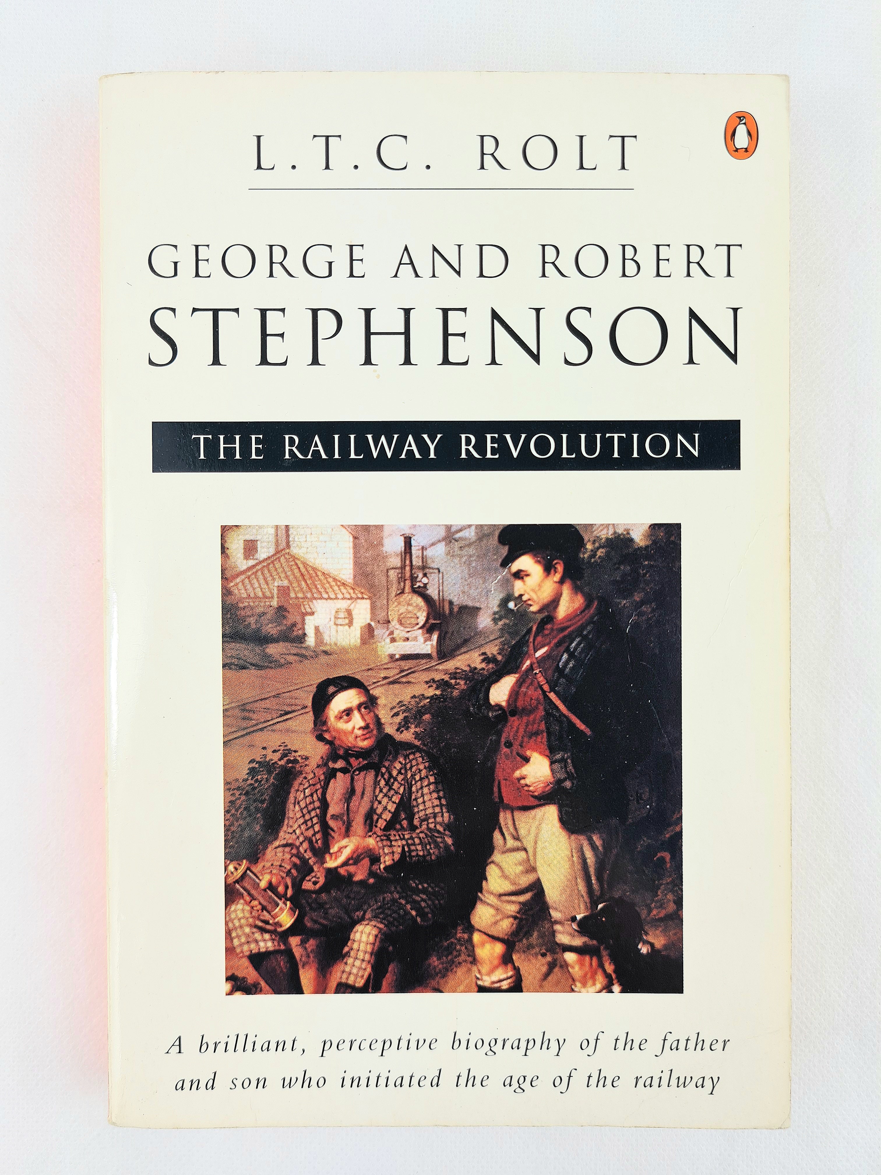 George and Robert Stephenson. The Railway Revolution by L.T.C Rolt. Pe ...