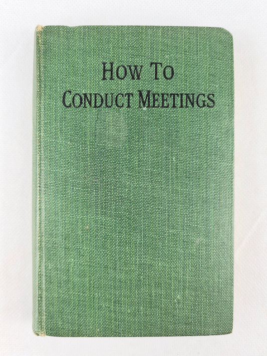 How to Conduct Meetings. A handbook for Chairman and all who conduct or attend meetings